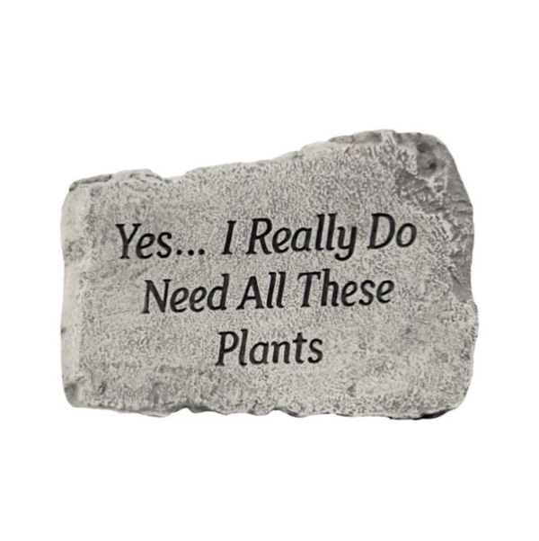 �Yes... I Really Do Need All These Plants� Stone&nbsp;&nbsp;10"