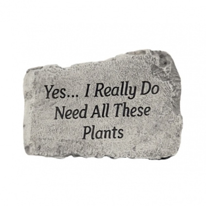 �Yes... I Really Do Need All These Plants� Stone&nbsp;&nbsp;10"