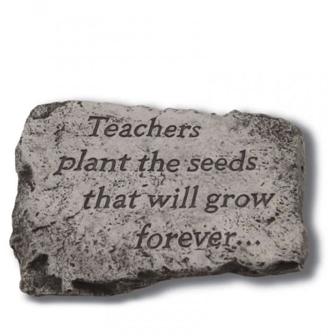 Teachers Plant the Seeds That Will Grow Forever Garden Stone 10"