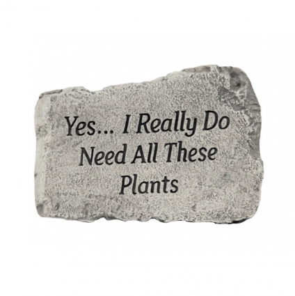 Yes... I Really Do Need All These Plants Stone  10"